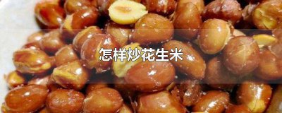 ​怎样炒花生米又香又脆 怎样炒花生米又酥又脆 视频