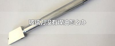 ​玻璃刀没有煤油怎么办