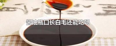 ​酱油瓶口长白毛还能吃吗