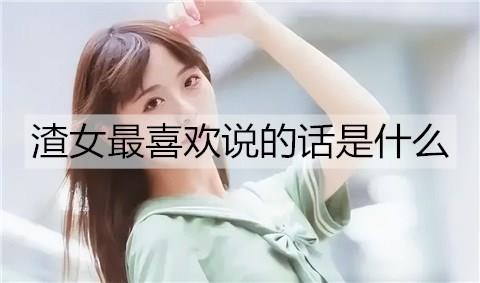 渣女最喜欢说的话是什么1