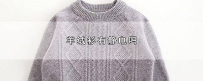 ​羊绒衫会有静电吗? 羊绒衫会静电吗