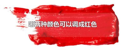 ​哪两种颜色可以调成红色