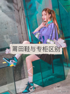 ​莆田的鞋子和正品鞋有什么区别（详解专柜和莆田鞋的区别）