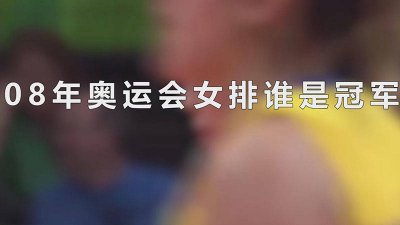 ​2008年女排球奥运冠军是谁 08年女排球奥运会冠军是哪国